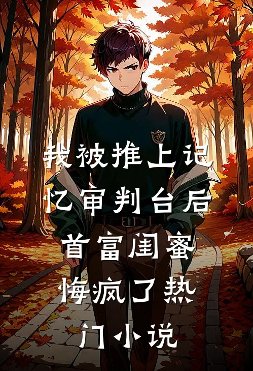 我被推上记忆审判台后，首富闺蜜悔疯了热门小说