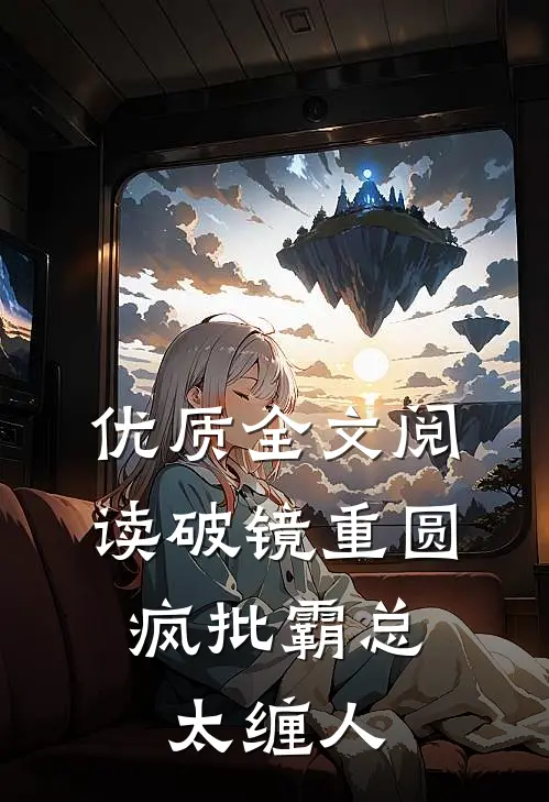 优质全文阅读破镜重圆：疯批霸总太缠人