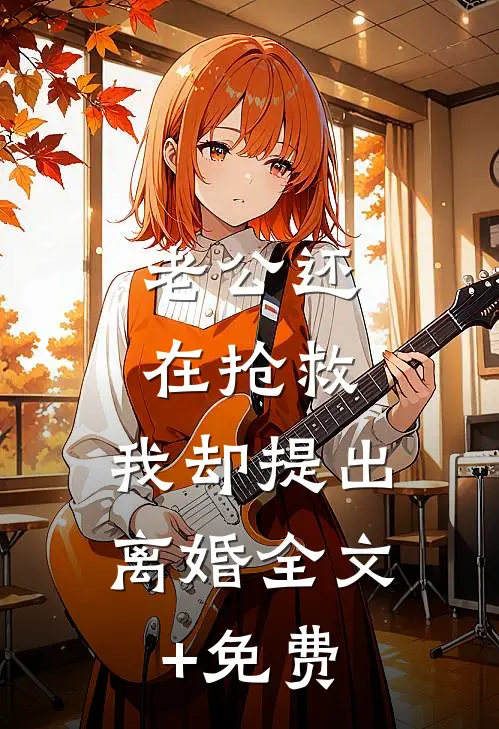 老公还在抢救，我却提出离婚全文+免费