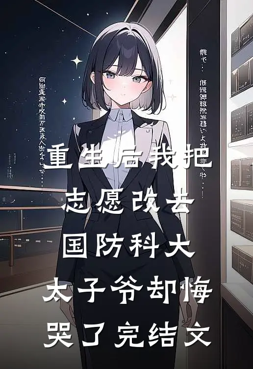 重生后我把志愿改去国防科大，太子爷却悔哭了完结文
