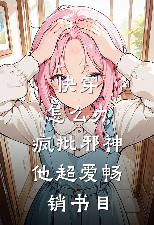 快穿：怎么办，疯批邪神他超爱畅销书目
