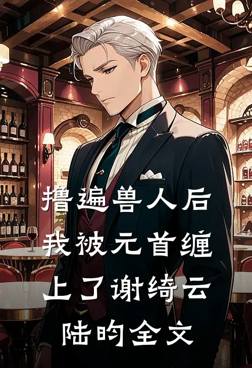 撸遍兽人后，我被元首缠上了谢绮云陆昀全文