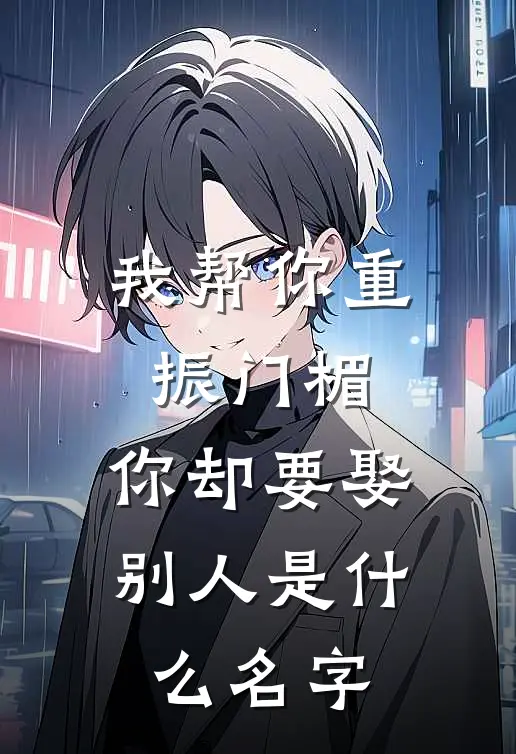 我帮你重振门楣，你却要娶别人是什么名字
