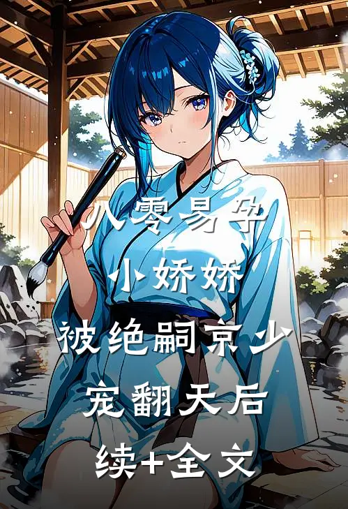 八零易孕小娇娇：被绝嗣京少宠翻天后续+全文