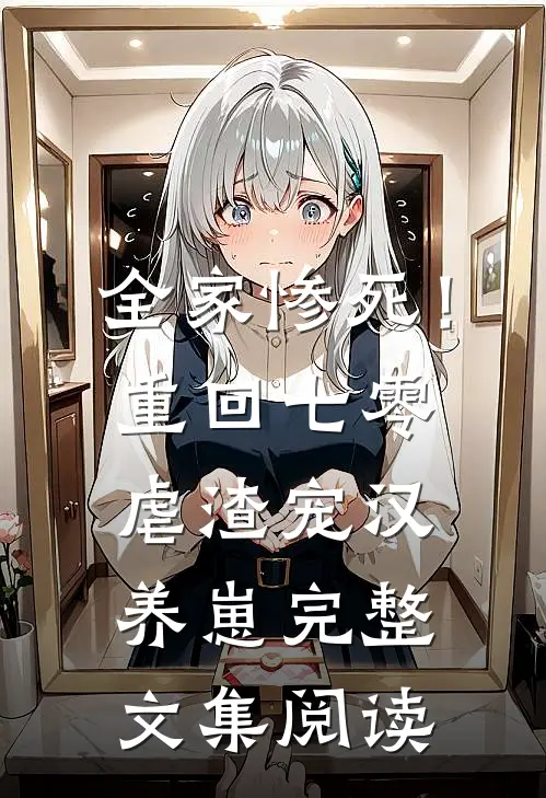 全家惨死！重回七零虐渣宠汉养崽完整文集阅读