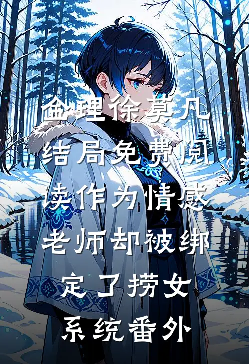金理徐莫凡结局免费阅读作为情感老师却被绑定了捞女系统番外