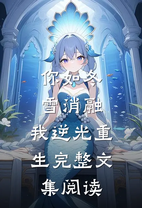 你如冬雪消融，我逆光重生完整文集阅读