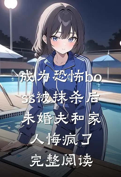 成为恐怖boss被抹杀后，未婚夫和家人悔疯了完整阅读