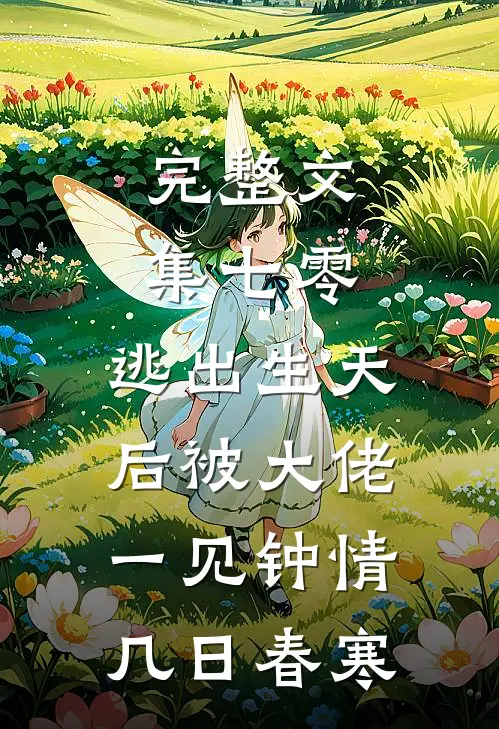 完整文集七零:逃出生天后被大佬一见钟情几日春寒