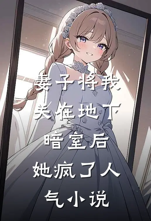 妻子将我关在地下暗室后，她疯了人气小说