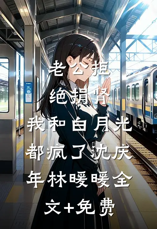 老公拒绝捐肾，我和白月光都疯了沈庆年林暖暖全文+免费