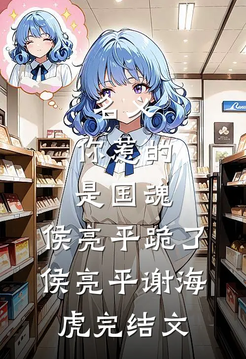 名义：你惹的是国魂，侯亮平跪了侯亮平谢海虎完结文