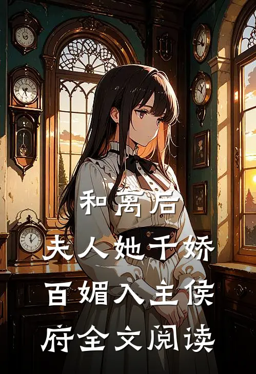 和离后，夫人她千娇百媚入主侯府全文阅读