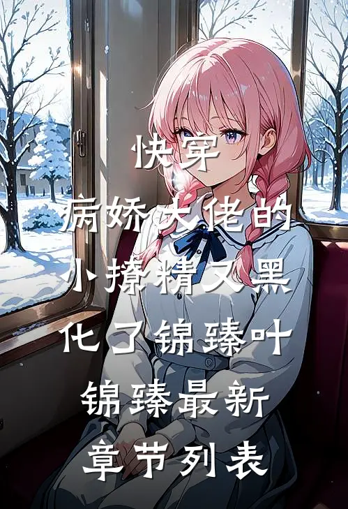 快穿：病娇大佬的小撩精又黑化了锦臻叶锦臻最新章节列表