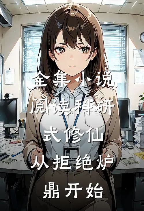 全集小说阅读科研式修仙，从拒绝炉鼎开始