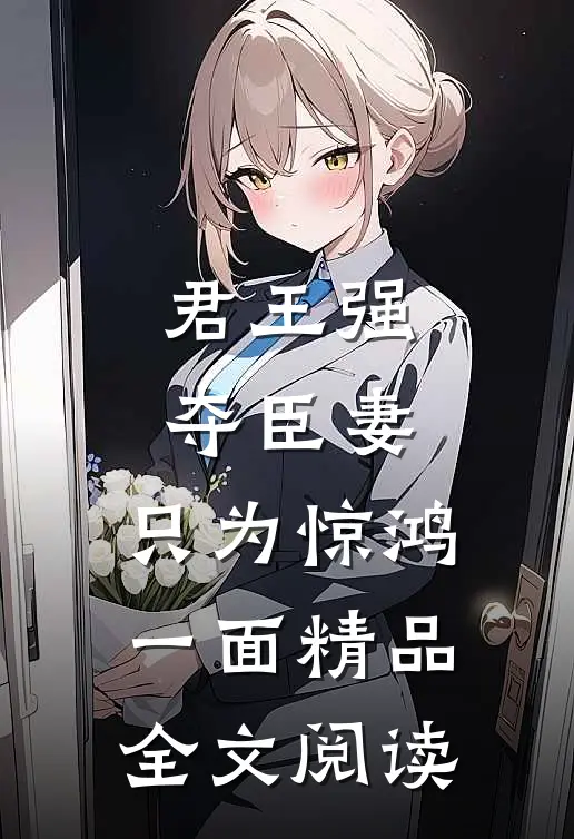 君王强夺臣妻，只为惊鸿一面精品全文阅读