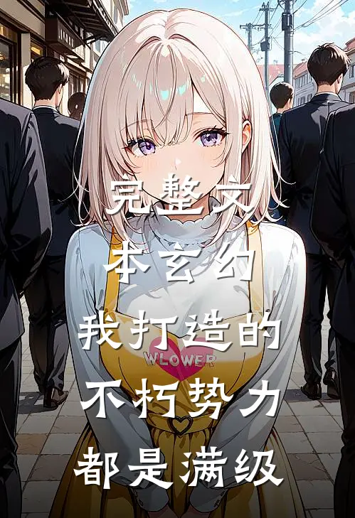 完整文本玄幻：我打造的不朽势力都是满级