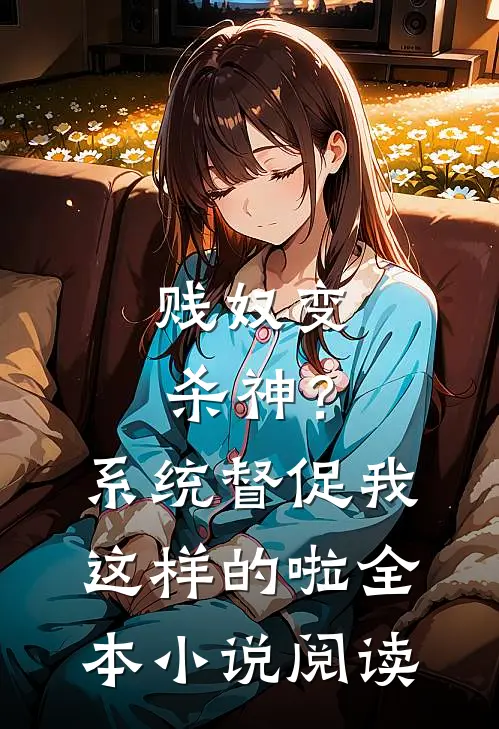 贱奴变杀神？系统督促我这样的啦全本小说阅读
