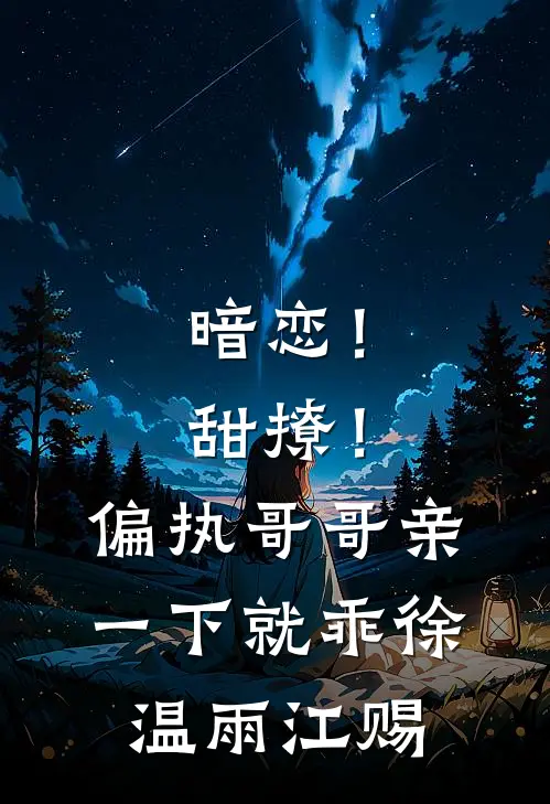 暗恋！甜撩！偏执哥哥亲一下就乖徐温雨江赐
