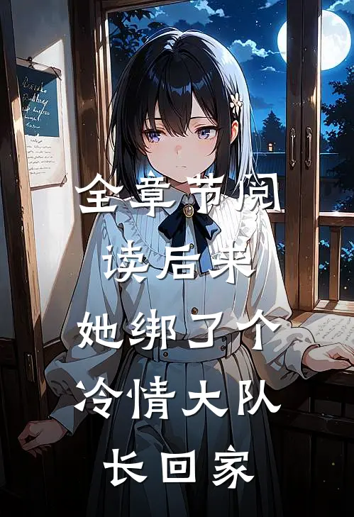 全章节阅读后来，她绑了个冷情大队长回家