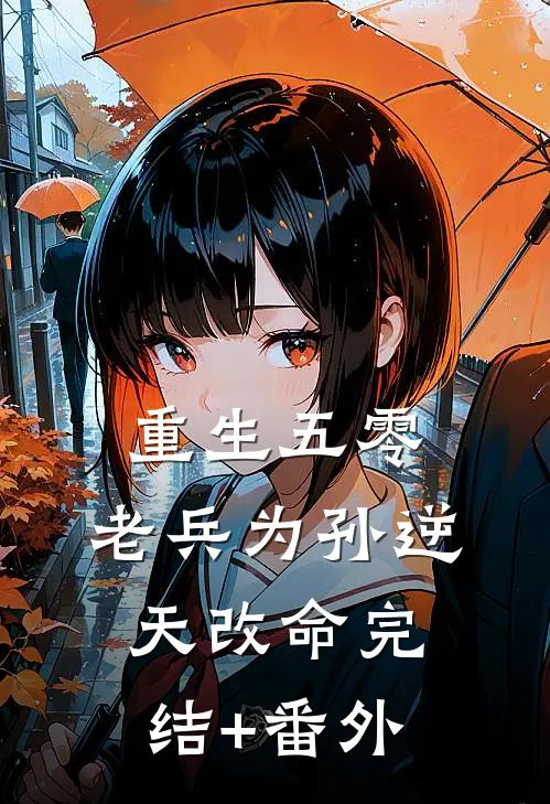 重生五零，老兵为孙逆天改命完结+番外