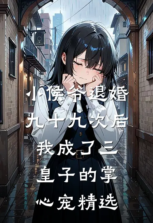 小侯爷退婚九十九次后，我成了三皇子的掌心宠精选