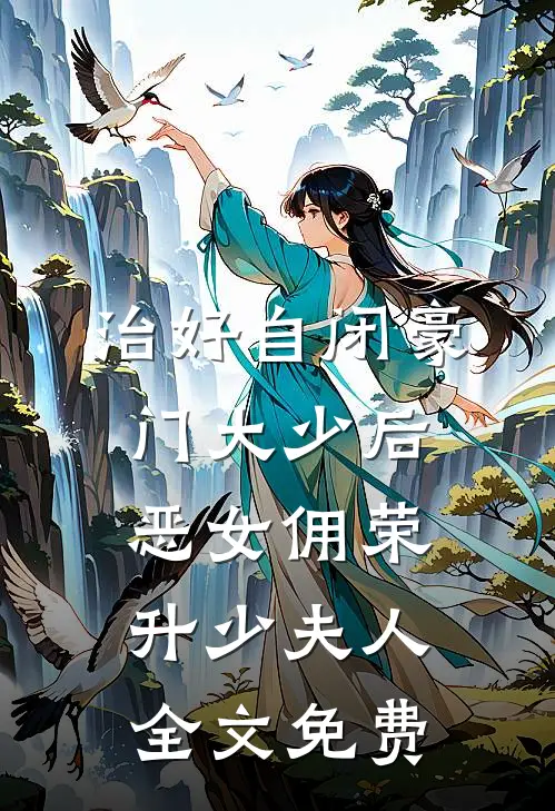 治好自闭豪门大少后，恶女佣荣升少夫人全文免费