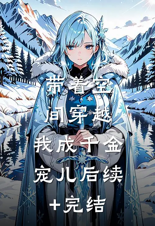 带着空间穿越，我成千金宠儿后续+完结