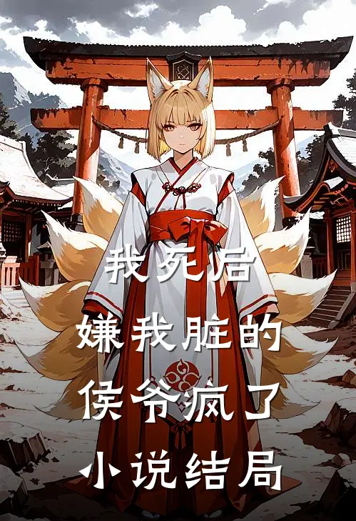 我死后，嫌我脏的侯爷疯了小说结局