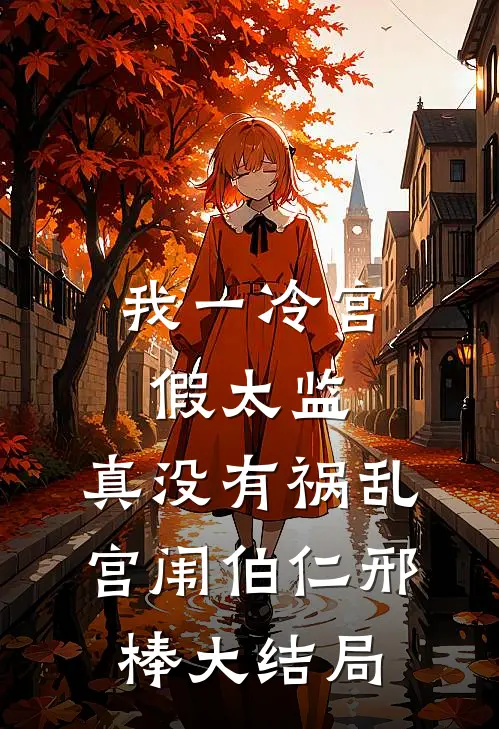 我一冷宫假太监，真没有祸乱宫闱伯仁邢棒大结局