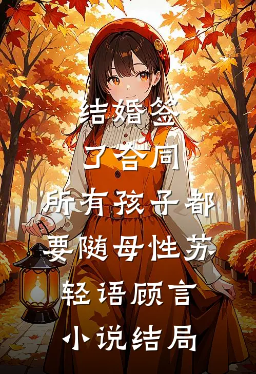 结婚签了合同，所有孩子都要随母性苏轻语顾言小说结局