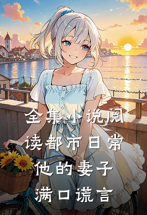 全集小说阅读都市日常：他的妻子满口谎言