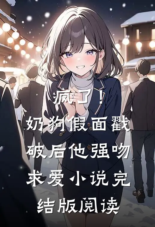 疯了！奶狗假面戳破后他强吻求爱小说完结版阅读