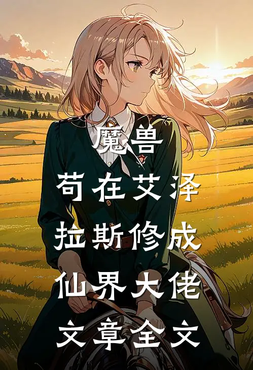 魔兽：苟在艾泽拉斯修成仙界大佬文章全文