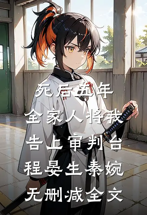 死后五年，全家人将我告上审判台程晏生秦婉无删减全文