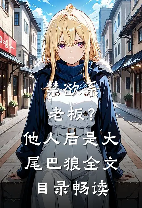 禁欲系老板？他人后是大尾巴狼全文目录畅读