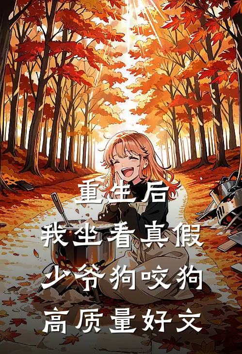 重生后，我坐看真假少爷狗咬狗高质量好文