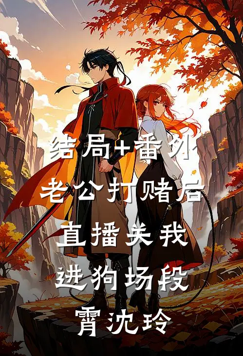 结局+番外老公打赌后，直播关我进狗场段霄沈玲