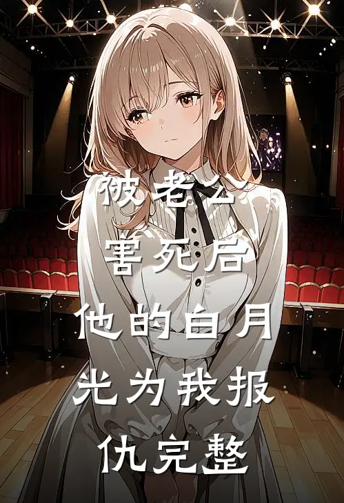 被老公害死后，他的白月光为我报仇完整