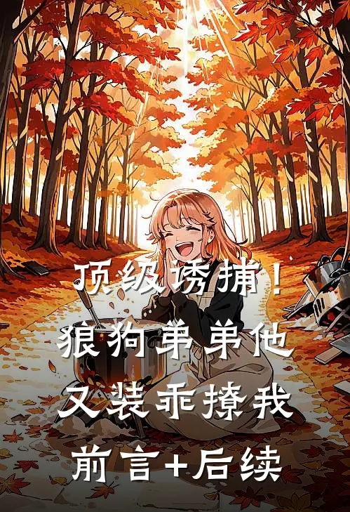 顶级诱捕！狼狗弟弟他又装乖撩我前言+后续