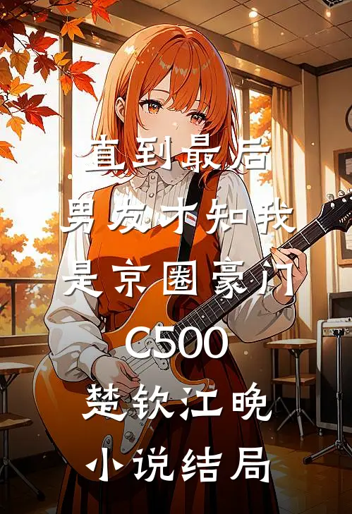 直到最后，男友才知我是京圈豪门C500楚钦江晚小说结局
