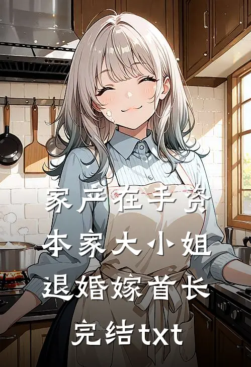 家产在手资本家大小姐退婚嫁首长完结txt