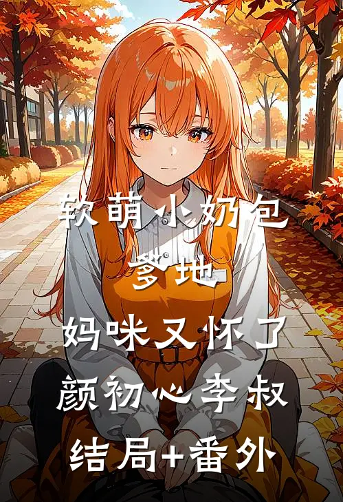 软萌小奶包：爹地，妈咪又怀了颜初心李叔结局+番外