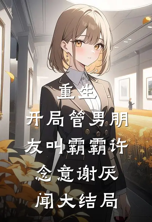 重生：开局管男朋友叫霸霸许念意谢厌闻大结局