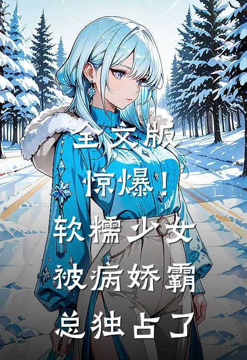 全文版惊爆！软糯少女被病娇霸总独占了