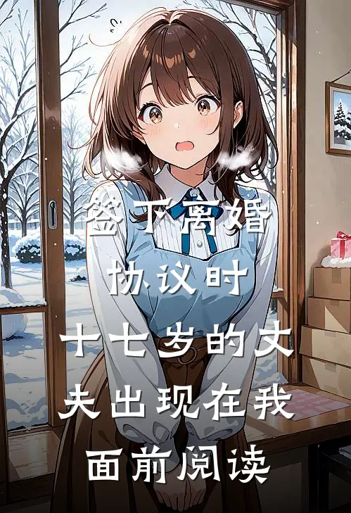签下离婚协议时，十七岁的丈夫出现在我面前阅读
