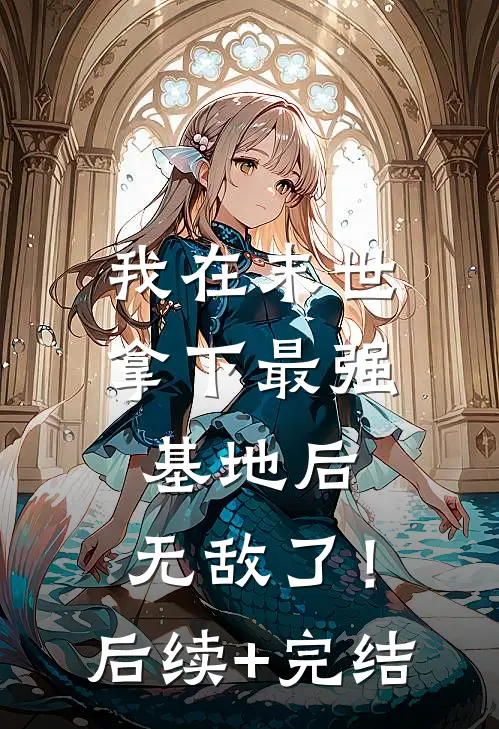 我在末世拿下最强基地后，无敌了！后续+完结