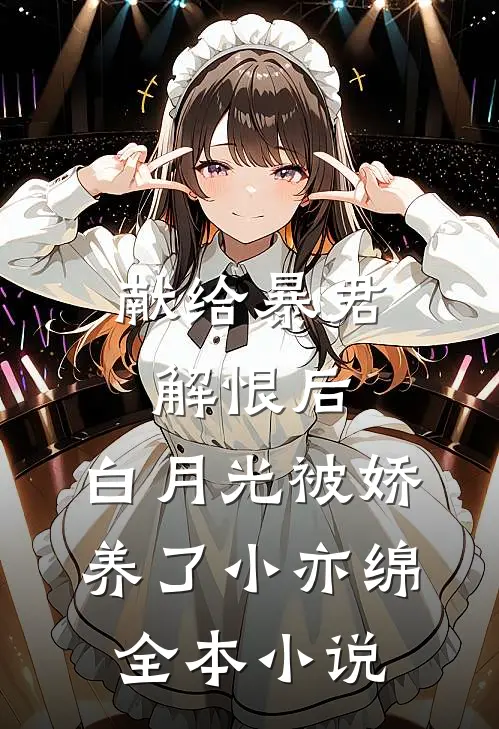 献给暴君解恨后:白月光被娇养了 小亦绵全本小说