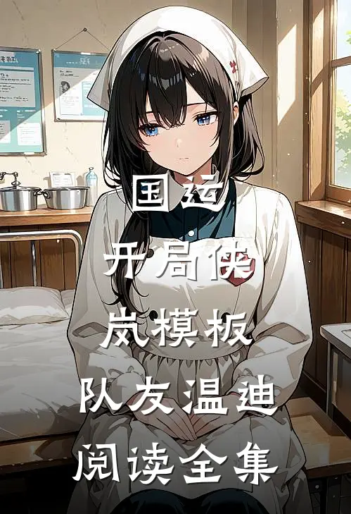 国运：开局侠岚模板，队友温迪阅读全集