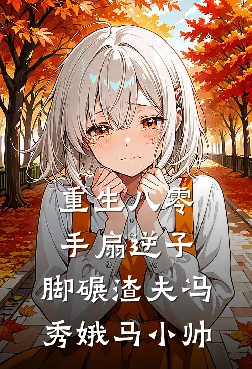 重生八零，手扇逆子，脚碾渣夫冯秀娥马小帅
